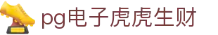 pg电子虎虎生财 - (中国)黄山pg电子虎虎生财企业集团欢迎您